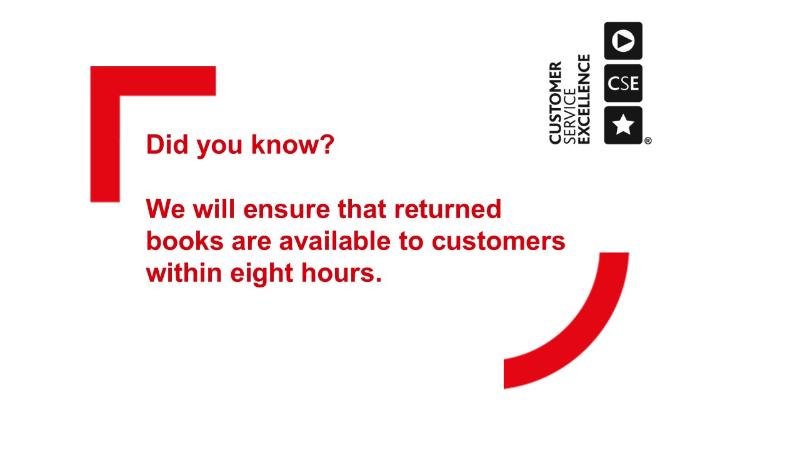 Did you know? We will ensure that returned books are available to customers within eight hours.